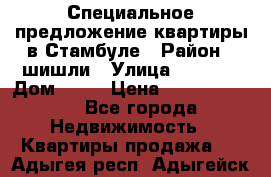 Специальное предложение квартиры в Стамбуле › Район ­ шишли › Улица ­ 1 250 › Дом ­ 12 › Цена ­ 748 339 500 - Все города Недвижимость » Квартиры продажа   . Адыгея респ.,Адыгейск г.